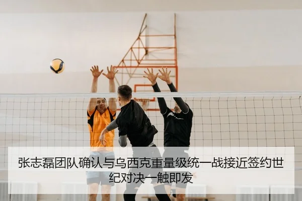 张志磊团队确认与乌西克重量级统一战接近签约世纪对决一触即发